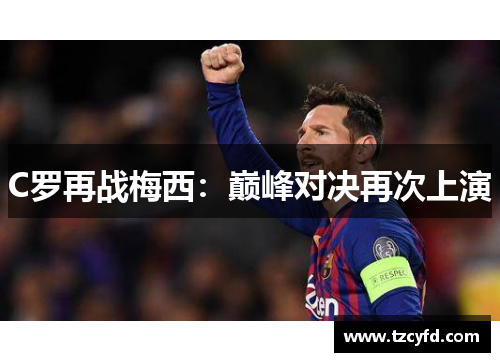 C罗再战梅西：巅峰对决再次上演