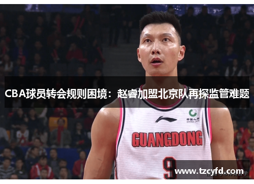 CBA球员转会规则困境：赵睿加盟北京队再探监管难题